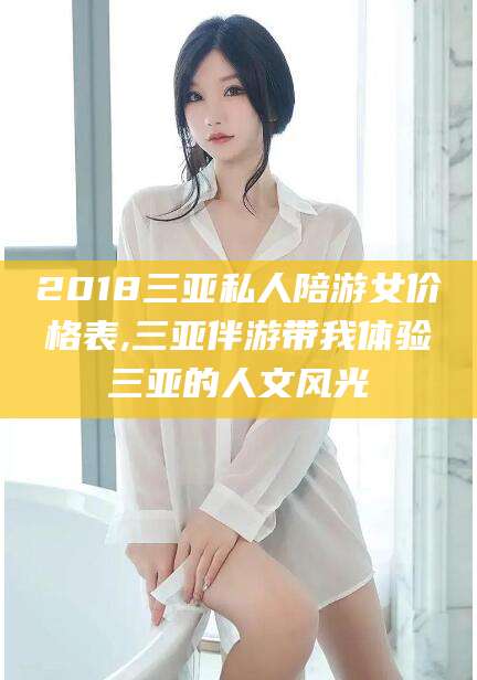 岑溪2018三亚私人陪游女价格表,三亚伴游带我体验三亚的人文风光
